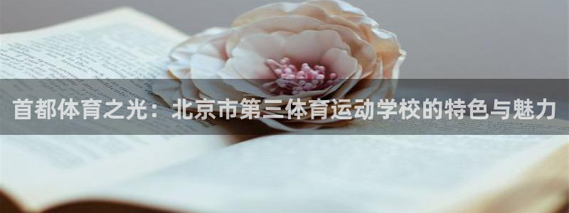 捷报体育比分：首都体育之光：北京市第三体育运动学校的特色与魅力